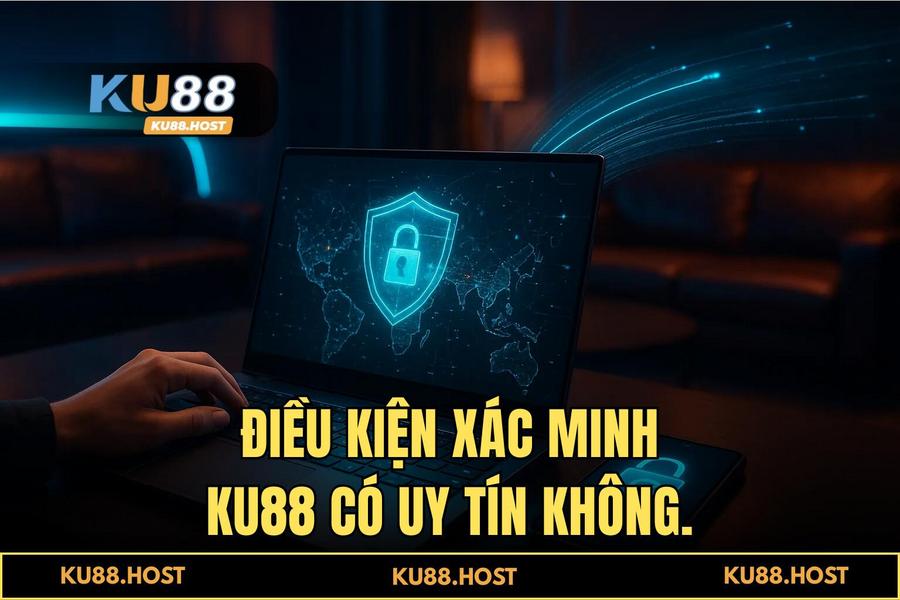 Điều kiện cần thiết để thực hiện xác minh KU88 có uy tín không thành công